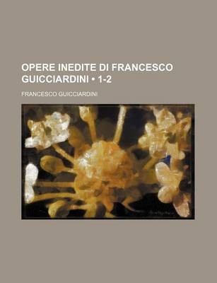Book cover for Opere Inedite Di Francesco Guicciardini (1-2)