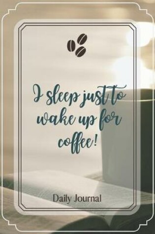 Cover of I sleep just to wake up for coffee!-Blank Lined Notebook-Funny Quote Journal-6"x9"/120 pages