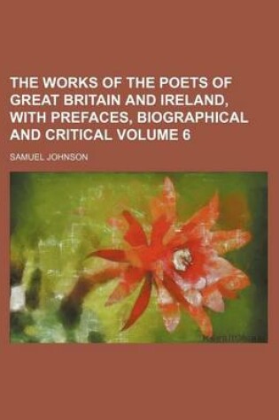 Cover of The Works of the Poets of Great Britain and Ireland, with Prefaces, Biographical and Critical Volume 6