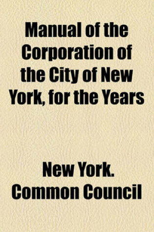 Cover of Manual of the Corporation of the City of New York, for the Years