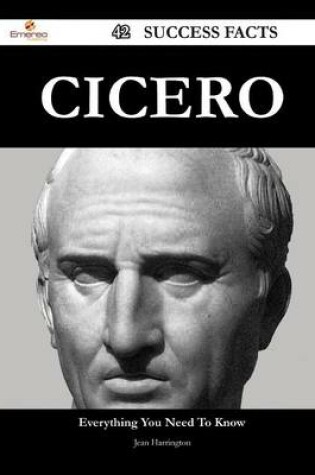 Cover of Cicero 42 Success Facts - Everything You Need to Know about Cicero