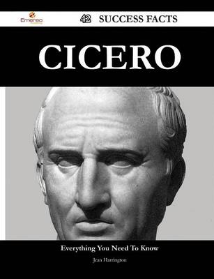 Book cover for Cicero 42 Success Facts - Everything You Need to Know about Cicero