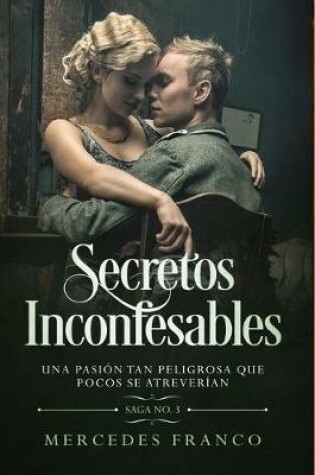 Cover of Secretos Inconfesables. Una pasión tan peligrosa que pocos se atreverían. Libro No. 3