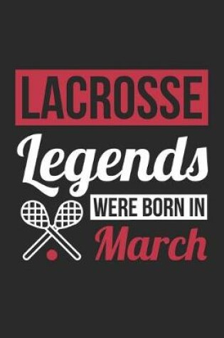 Cover of Lacrosse Legends Were Born In March - Lacrosse Journal - Lacrosse Notebook - Birthday Gift for Lacrosse Player