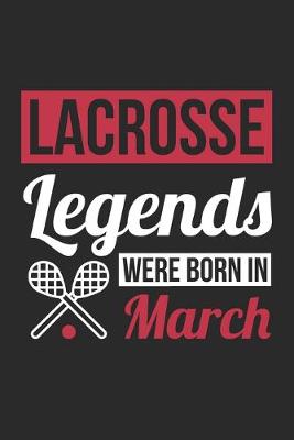 Book cover for Lacrosse Legends Were Born In March - Lacrosse Journal - Lacrosse Notebook - Birthday Gift for Lacrosse Player