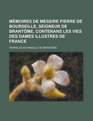 Book cover for Memoires de Messire Pierre de Bourdeille, Seigneur de Brantome, Contenans Les Vies Des Dames Illustres de France