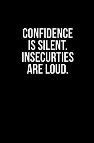 Cover of Confidence Is Silent. Insecurities Are Loud.