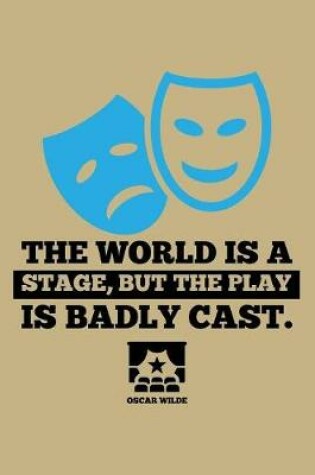 Cover of The World Is A Stage, But The Play Is Badly Cast. Oscar Wilde