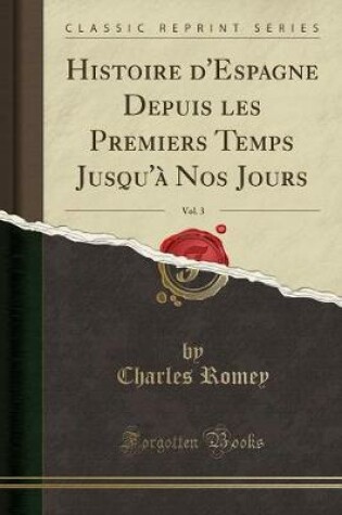 Cover of Histoire d'Espagne Depuis Les Premiers Temps Jusqu'à Nos Jours, Vol. 3 (Classic Reprint)