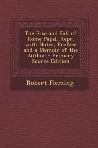 Cover of The Rise and Fall of Rome Papal. Repr. with Notes, Preface and a Memoir of the Author - Primary Source Edition