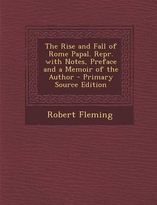 Book cover for The Rise and Fall of Rome Papal. Repr. with Notes, Preface and a Memoir of the Author - Primary Source Edition