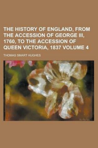 Cover of The History of England, from the Accession of George III, 1760, to the Accession of Queen Victoria, 1837 Volume 4