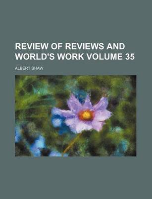 Book cover for Review of Reviews and World's Work Volume 35