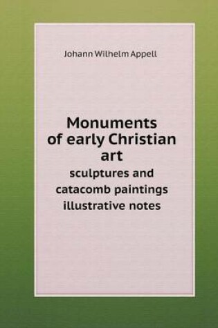 Cover of Monuments of early Christian art sculptures and catacomb paintings illustrative notes