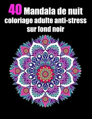 Book cover for 40 mandala de nuit coloriage adulte anti-stress sur fond noir