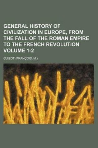 Cover of General History of Civilization in Europe, from the Fall of the Roman Empire to the French Revolution Volume 1-2