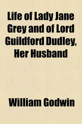 Book cover for Life of Lady Jane Grey and of Lord Guildford Dudley, Her Husband