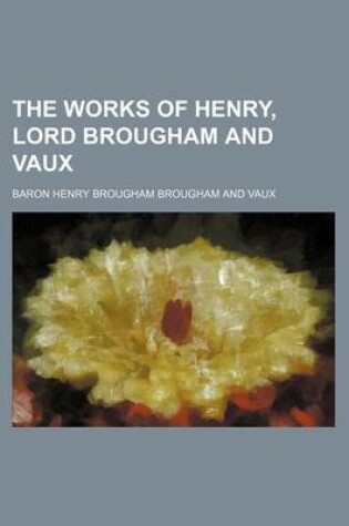 Cover of The Works of Henry, Lord Brougham and Vaux