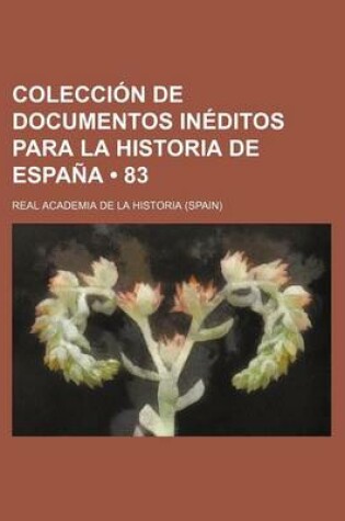 Cover of Coleccion de Documentos Ineditos Para La Historia de Espana (83)