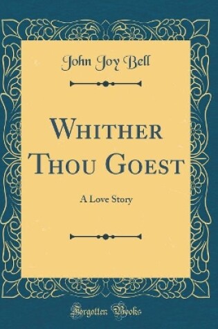 Cover of Whither Thou Goest: A Love Story (Classic Reprint)