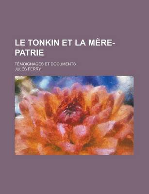 Book cover for Le Tonkin Et La Mere-Patrie; Temoignages Et Documents