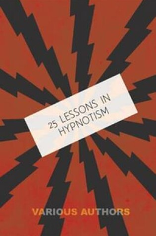 Cover of 25 Lessons in Hypnotism - Being the Most Perfect, Complete, Easily Learned and Comprehensive Course in the World.