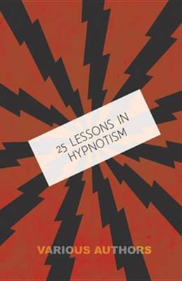 Book cover for 25 Lessons in Hypnotism - Being the Most Perfect, Complete, Easily Learned and Comprehensive Course in the World.