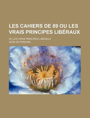 Book cover for Les Cahiers de 89 Ou Les Vrais Principes Liberaux