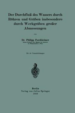 Cover of Der Durchfluss Des Wassers Durch Roehren Und Graben Insbesondere Durch Werkgraben Grosser Abmessungen