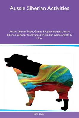 Book cover for Aussie Siberian Activities Aussie Siberian Tricks, Games & Agility Includes