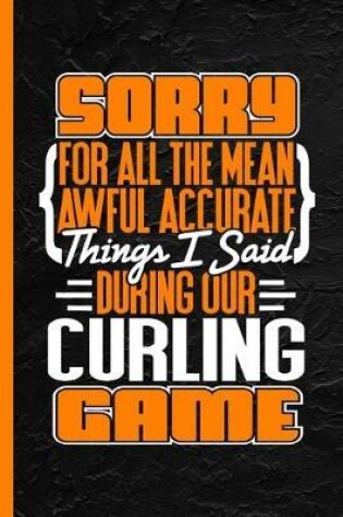 Cover of Sorry for All the Mean Awful Accurate Things I Said During Our Curling Game