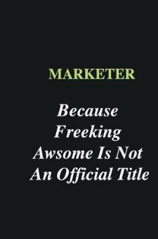 Cover of Marketer Because Freeking Awsome is Not An Official Title