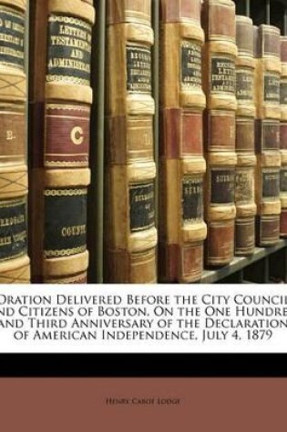Cover of Oration Delivered Before the City Council and Citizens of Boston, on the One Hundred and Third Anniversary of the Declaration of American Independence, July 4, 1879