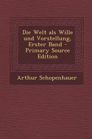 Cover of Die Welt ALS Wille Und Vorstellung, Erster Band - Primary Source Edition
