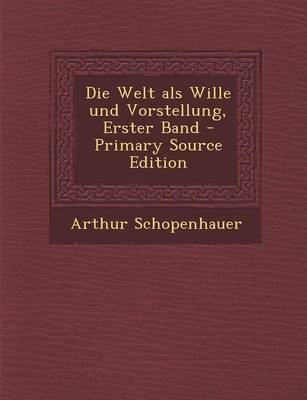 Book cover for Die Welt ALS Wille Und Vorstellung, Erster Band - Primary Source Edition