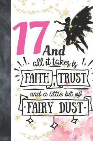 Cover of 17 And All It Takes Is Faith, Trust And A Little Bit Of Fairy Dust
