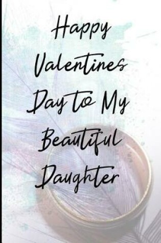 Cover of Happy Valentines Day to My Beautiful Daughter