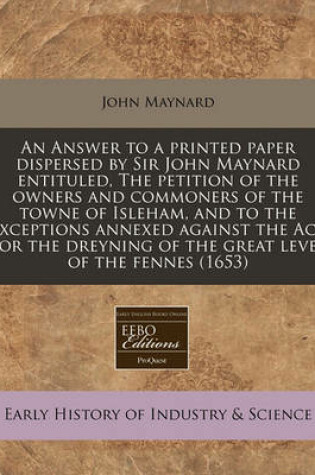 Cover of An Answer to a Printed Paper Dispersed by Sir John Maynard Entituled, the Petition of the Owners and Commoners of the Towne of Isleham, and to the Exceptions Annexed Against the ACT for the Dreyning of the Great Level of the Fennes (1653)