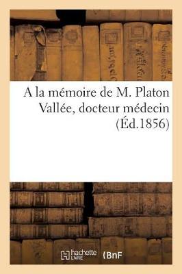 Book cover for a la Memoire de M. Platon Vallee, Docteur Medecin