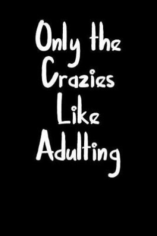 Cover of Only the Crazies Like Adulting