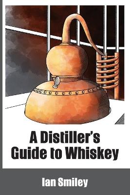 Book cover for A Distiller's Guide to Whiskey