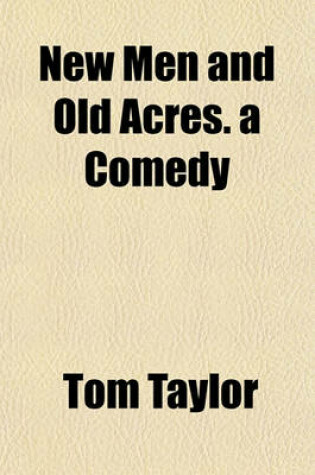 Cover of New Men and Old Acres. a Comedy