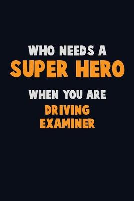 Book cover for Who Need A SUPER HERO, When You Are Driving Examiner