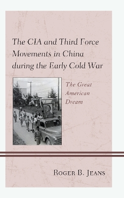 Book cover for The CIA and Third Force Movements in China during the Early Cold War