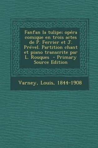 Cover of Fanfan la tulipe; opera comique en trois actes de P. Ferrier et J. Prevel. Partition chant et piano transcrite par L. Rouques - Primary Source Edition