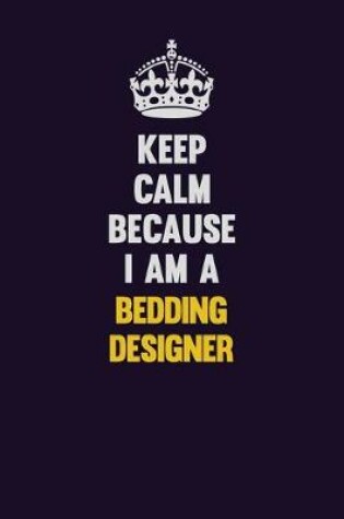 Cover of Keep Calm Because I Am A Bedding Designer