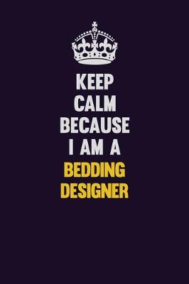 Book cover for Keep Calm Because I Am A Bedding Designer