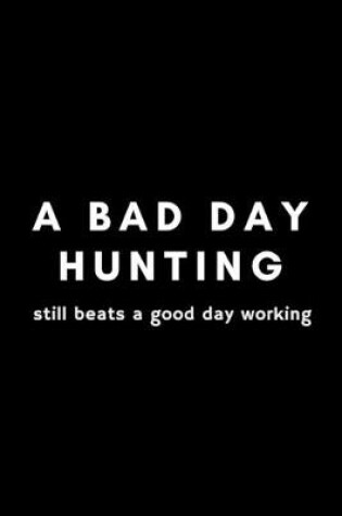 Cover of A Bad Day Hunting Still Beats A Good Day Working