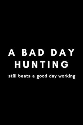 Book cover for A Bad Day Hunting Still Beats A Good Day Working