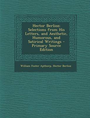 Book cover for Hector Berlioz; Selections from His Letters, and Aesthetic, Humorous, and Satirical Writings